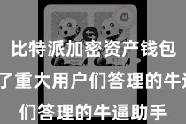 比特派加密资产钱包  成为了重大用户们答理的牛逼助手