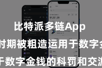 比特派多链App  区块链时期被粗造运用于数字金钱的科罚和交游限度
